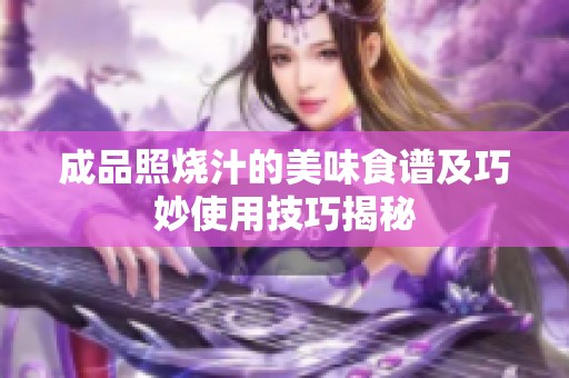 成品照烧汁的美味食谱及巧妙使用技巧揭秘