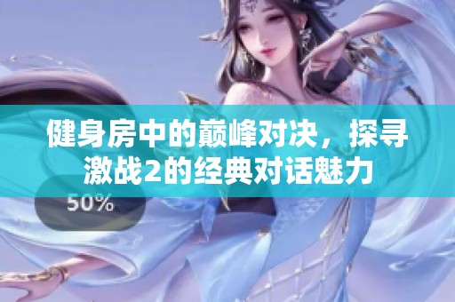 健身房中的巅峰对决，探寻激战2的经典对话魅力