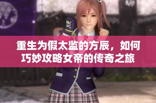 重生为假太监的方辰，如何巧妙攻略女帝的传奇之旅