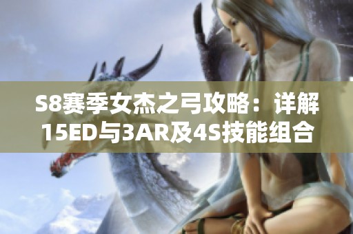 S8赛季女杰之弓攻略：详解15ED与3AR及4S技能组合