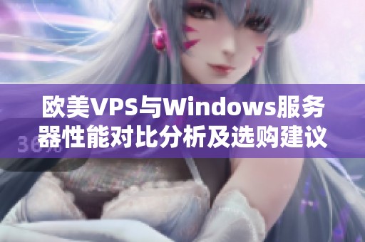 欧美VPS与Windows服务器性能对比分析及选购建议