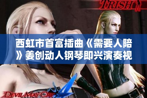 西虹市首富插曲《需要人陪》姜创动人钢琴即兴演奏视频分享