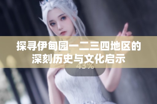 探寻伊甸园一二三四地区的深刻历史与文化启示