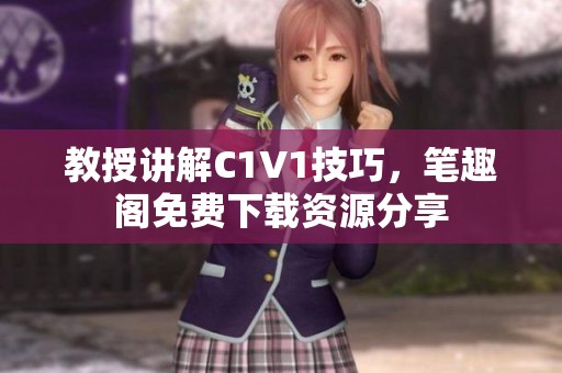 教授讲解C1V1技巧，笔趣阁免费下载资源分享