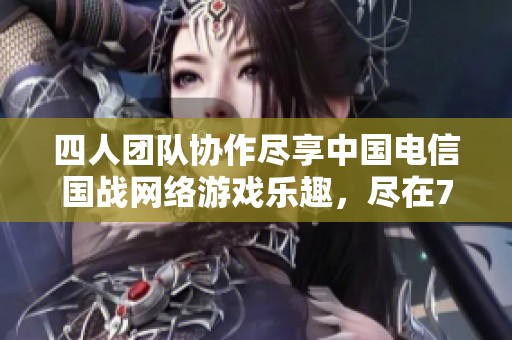 四人团队协作尽享中国电信国战网络游戏乐趣，尽在799手游网