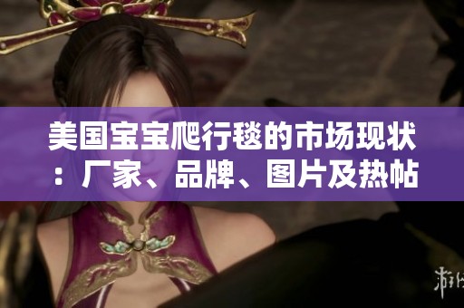 美国宝宝爬行毯的市场现状：厂家、品牌、图片及热帖分析