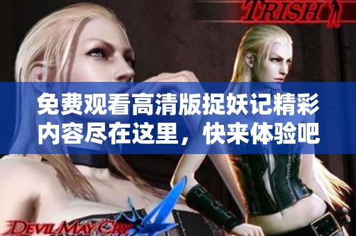 免费观看高清版捉妖记精彩内容尽在这里，快来体验吧！