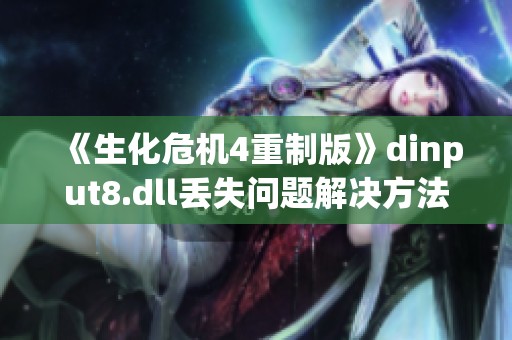 《生化危机4重制版》dinput8.dll丢失问题解决方法指南