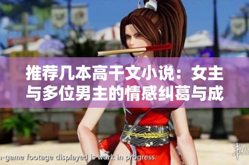推荐几本高干文小说：女主与多位男主的情感纠葛与成长故事