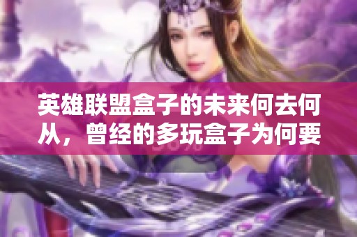 英雄联盟盒子的未来何去何从，曾经的多玩盒子为何要重启再造