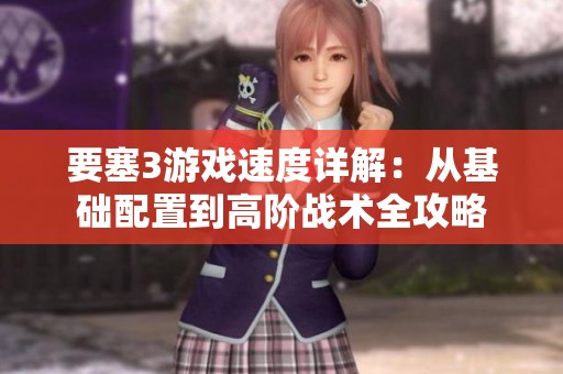 要塞3游戏速度详解：从基础配置到高阶战术全攻略