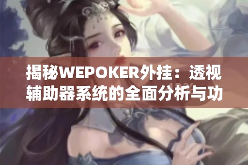 揭秘WEPOKER外挂：透视辅助器系统的全面分析与功能探讨