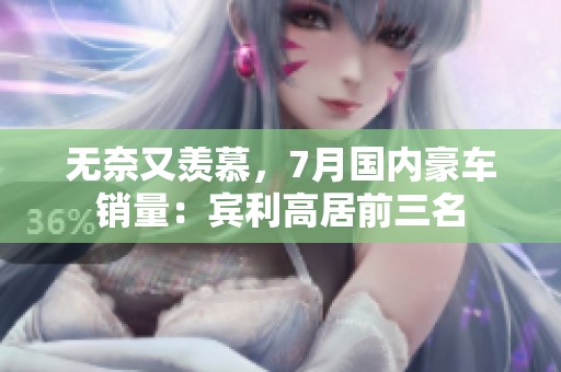无奈又羡慕，7月国内豪车销量：宾利高居前三名