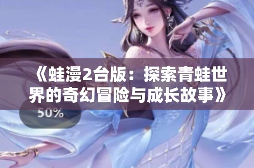 《蛙漫2台版：探索青蛙世界的奇幻冒险与成长故事》