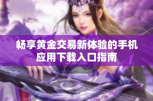畅享黄金交易新体验的手机应用下载入口指南