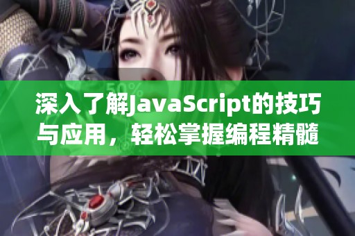 深入了解JavaScript的技巧与应用，轻松掌握编程精髓