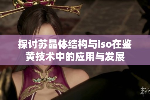 探讨苏晶体结构与iso在鉴黄技术中的应用与发展