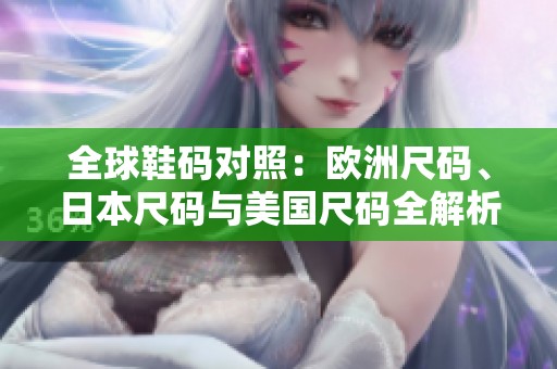 全球鞋码对照：欧洲尺码、日本尺码与美国尺码全解析