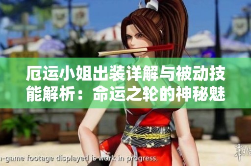 厄运小姐出装详解与被动技能解析：命运之轮的神秘魅力