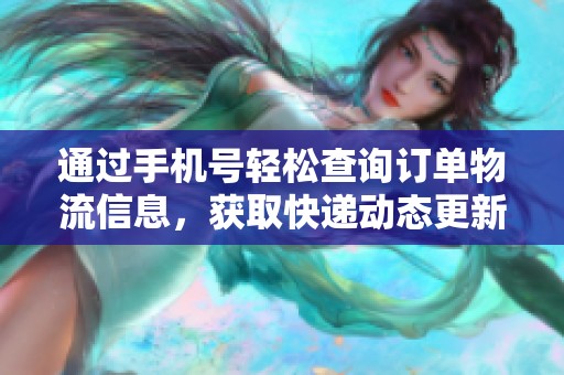 通过手机号轻松查询订单物流信息，获取快递动态更新