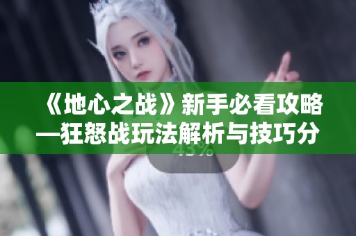 《地心之战》新手必看攻略—狂怒战玩法解析与技巧分享