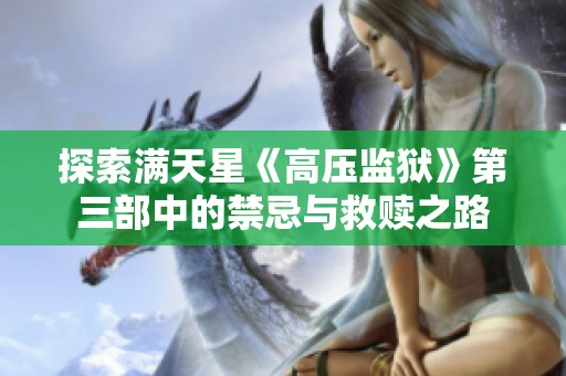 探索满天星《高压监狱》第三部中的禁忌与救赎之路