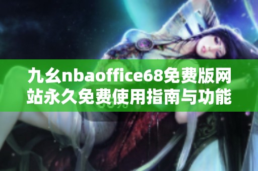 九幺nbaoffice68免费版网站永久免费使用指南与功能介绍