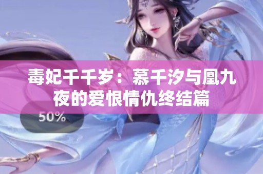 毒妃千千岁：慕千汐与凰九夜的爱恨情仇终结篇