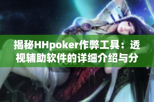 揭秘HHpoker作弊工具：透视辅助软件的详细介绍与分析