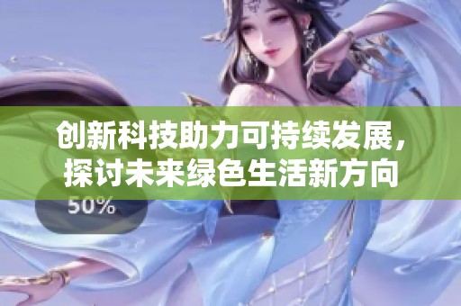 创新科技助力可持续发展，探讨未来绿色生活新方向