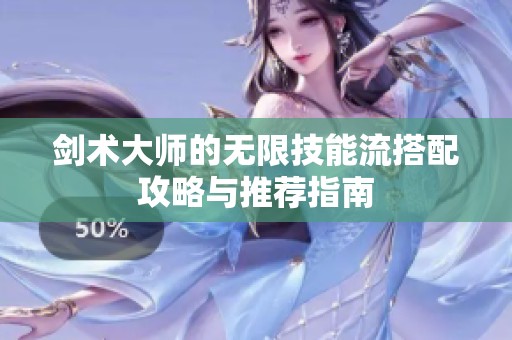 剑术大师的无限技能流搭配攻略与推荐指南