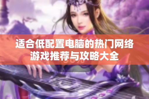 适合低配置电脑的热门网络游戏推荐与攻略大全