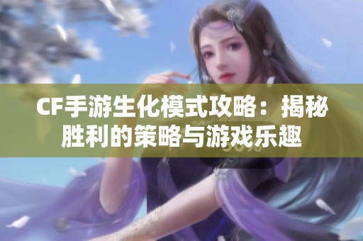 CF手游生化模式攻略：揭秘胜利的策略与游戏乐趣