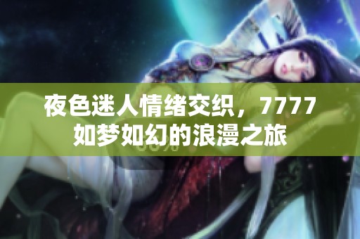 夜色迷人情绪交织，7777如梦如幻的浪漫之旅