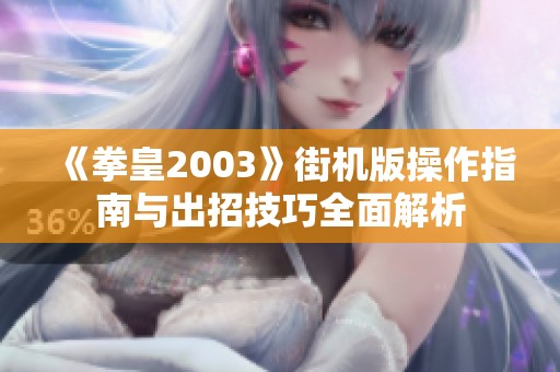 《拳皇2003》街机版操作指南与出招技巧全面解析