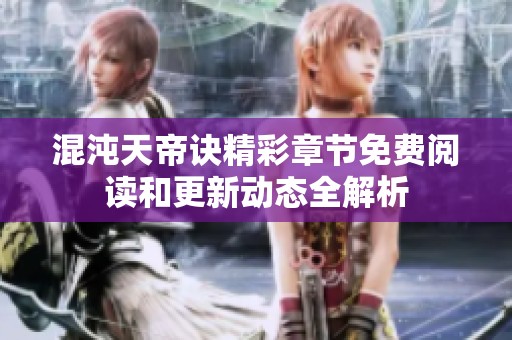 混沌天帝诀精彩章节免费阅读和更新动态全解析