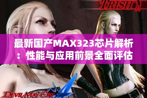 最新国产MAX323芯片解析：性能与应用前景全面评估