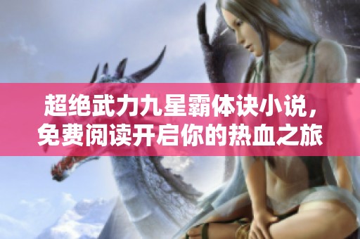 超绝武力九星霸体诀小说，免费阅读开启你的热血之旅
