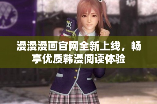 漫漫漫画官网全新上线，畅享优质韩漫阅读体验