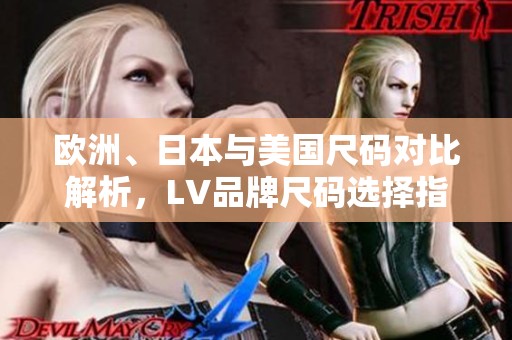 欧洲、日本与美国尺码对比解析，LV品牌尺码选择指南