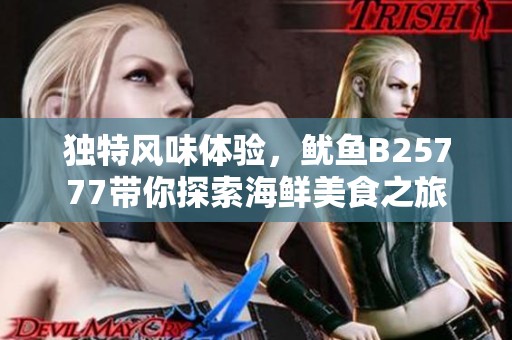 独特风味体验，鱿鱼B25777带你探索海鲜美食之旅