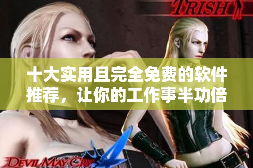 十大实用且完全免费的软件推荐，让你的工作事半功倍