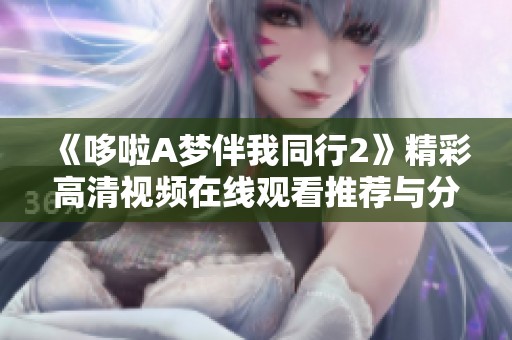 《哆啦A梦伴我同行2》精彩高清视频在线观看推荐与分享