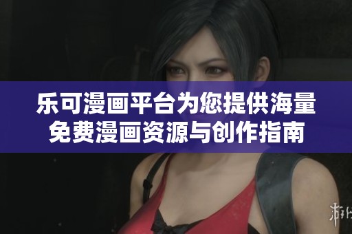 乐可漫画平台为您提供海量免费漫画资源与创作指南
