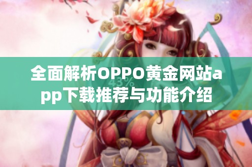 全面解析OPPO黄金网站app下载推荐与功能介绍