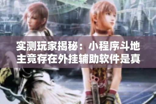 实测玩家揭秘：小程序斗地主竟存在外挂辅助软件是真的吗