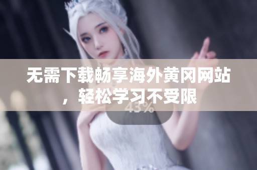 无需下载畅享海外黄冈网站，轻松学习不受限