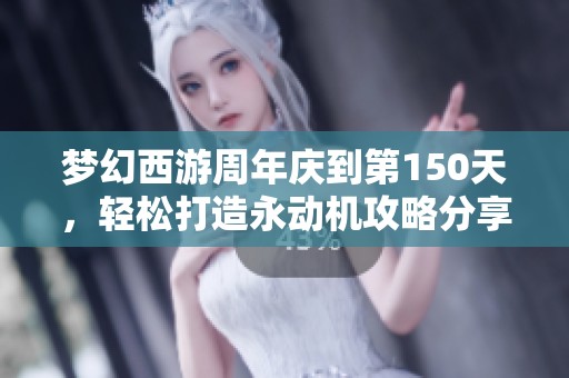 梦幻西游周年庆到第150天，轻松打造永动机攻略分享