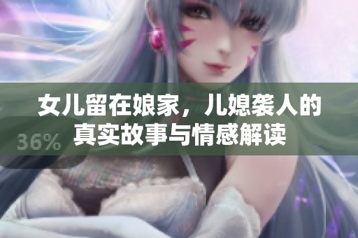 女儿留在娘家，儿媳袭人的真实故事与情感解读