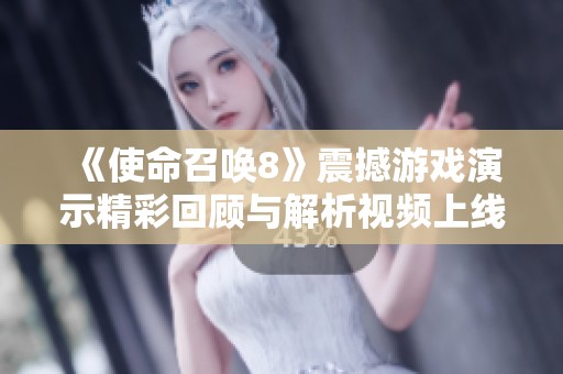 《使命召唤8》震撼游戏演示精彩回顾与解析视频上线